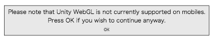 Please note that Unity WebGL is not currently supported on mobiles. Press OK if you wish to continue anyway.